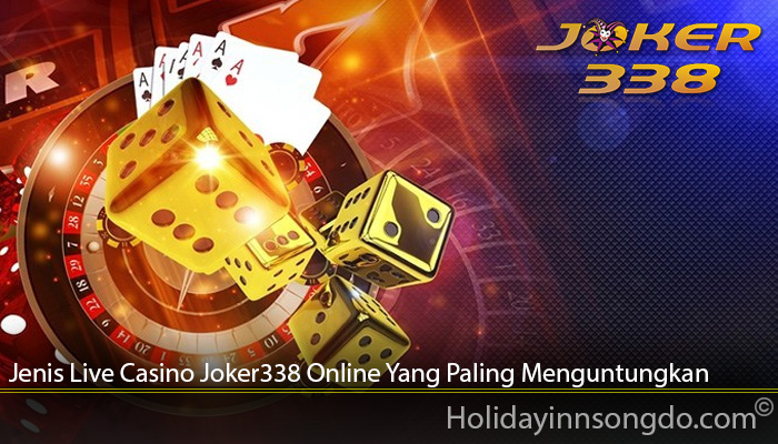 Jenis Live Casino Joker338 Online Yang Paling Menguntungkan