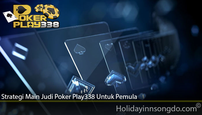 Strategi Main Judi Poker Play338 Untuk Pemula