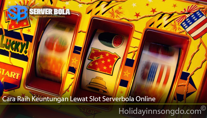 Cara Raih Keuntungan Lewat Slot Serverbola Online