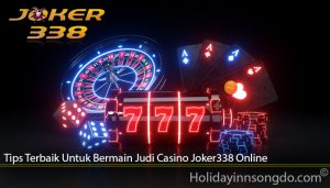 Tips Terbaik Untuk Bermain Judi Casino Joker338 Online
